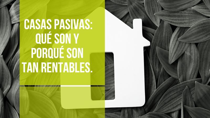Casas pasivas: qué son y por qué son tan rentables.