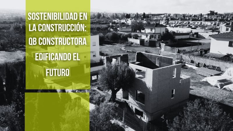 Sostenibilidad en la construcción:QB Constructora edificando el futuro